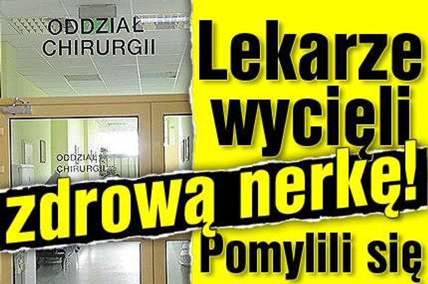 Lekarze wycięli zdrową nerkę! Pomylili się