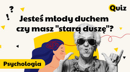 Ten quiz oceni twój wiek umysłowy. Jesteś młody duchem czy masz &quot;starą duszę&quot;? Sprawdź!