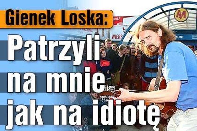 Gienek Loska: Patrzyli na mnie jak na idiotę!