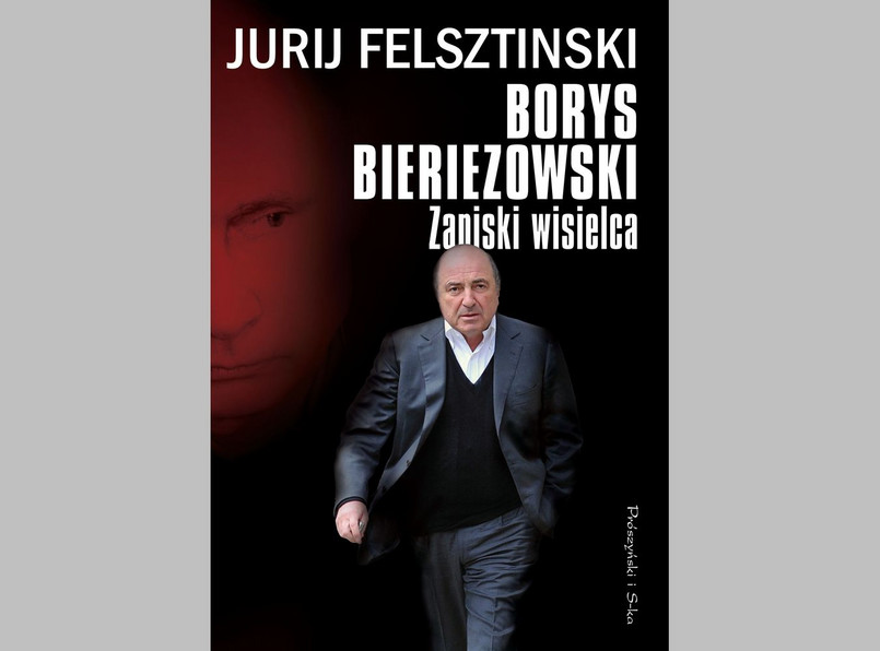 Jurij Felsztynski, "Borys Bieriezowski. Zapiski wisielca", Wydawnictwo Prószyński i S-ka, 2015
