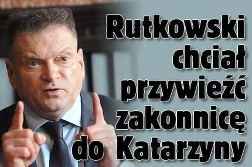 Rutkowski chciał przywieźć zakonnicę do Katarzyny