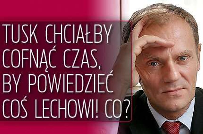 Tusk chciałby cofnąć czas, by powiedzieć coś Lechowi! Co?