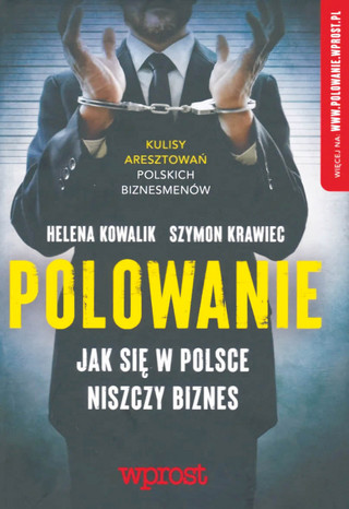 Helena Kowalik, Szymon Krawiec, „Polowanie. Jak się w Polsce niszczy biznes?”, AWR Wprost, Warszawa 2023