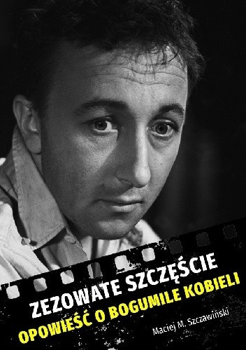 Maciej M. Szczawiński, "Zezowate szczęście. Opowieść o Bogumile Kobieli": okładka książki 