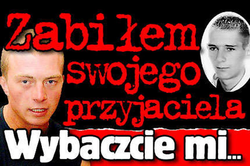 Zabiłem swojego przyjaciela. Wybaczcie mi...