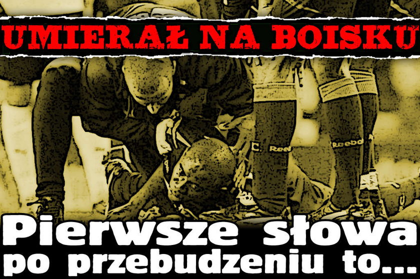 Umierał na boisku. Pierwsze słowa po przebudzeniu to...