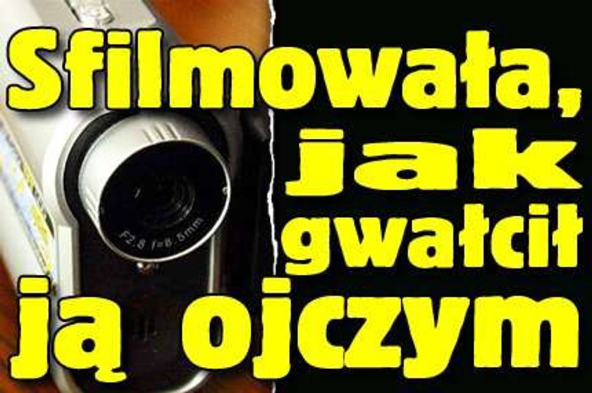 Sfilmowała, jak gwałcił ją ojczym