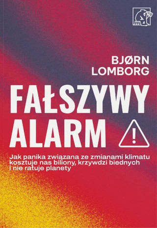 Bjørn Lomborg „Fałszywy alarm. Jak panika związana ze zmianami klimatu kosztuje nas biliony, krzywdzi biednych i nie ratuje planety”, Wydawnictwo WEI, Warszawa 2024