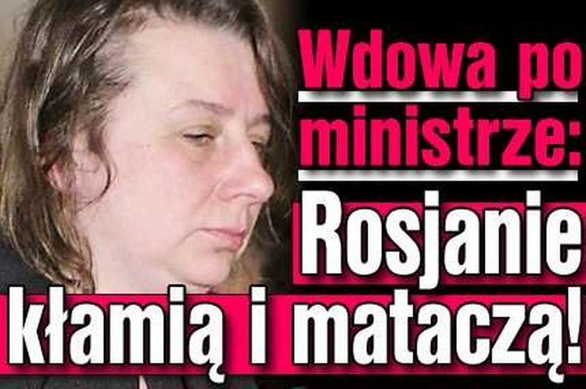 Wdowa po ministrze: Rosjanie kłamią i mataczą!