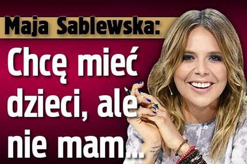 Sablewska: Chcę mieć dzieci, ale nie mam...