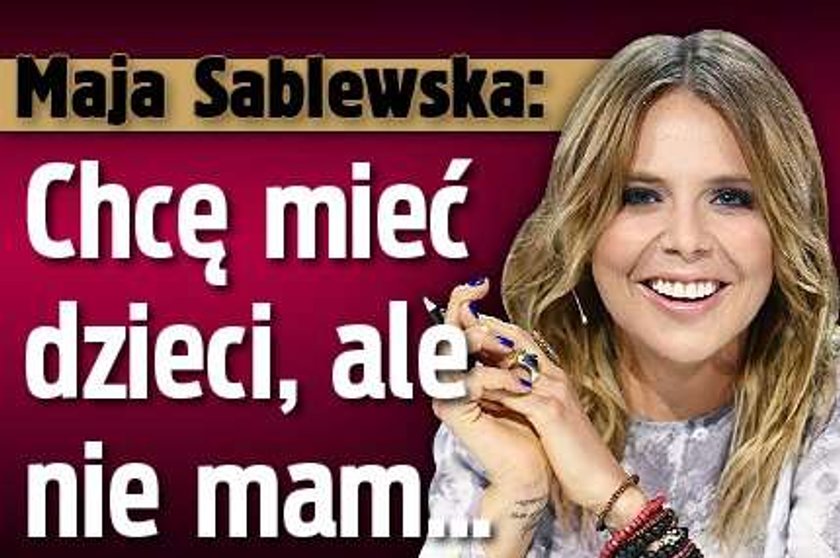 Sablewska: Chcę mieć dzieci, ale nie mam...