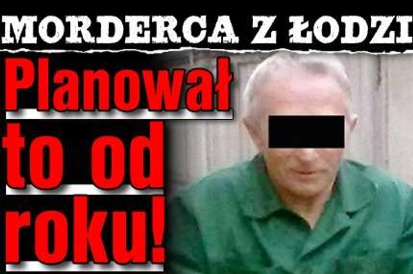 Morderca z Łodzi: Planował to od roku