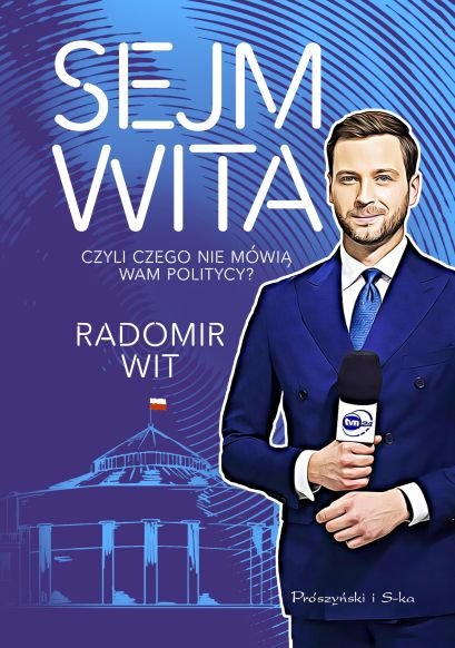 "Sejm Wita. Czyli czego nie mówią wam politycy" , Radomir Wit