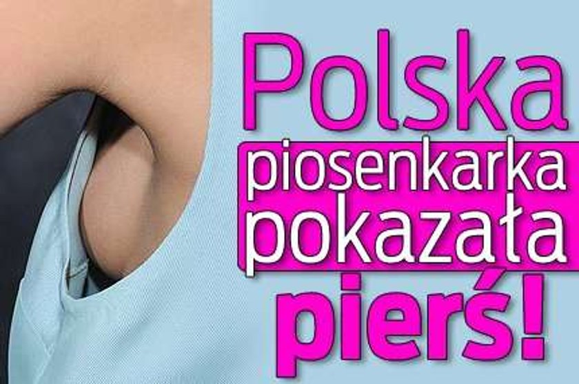 Polska piosenkarka pokazała pierś!