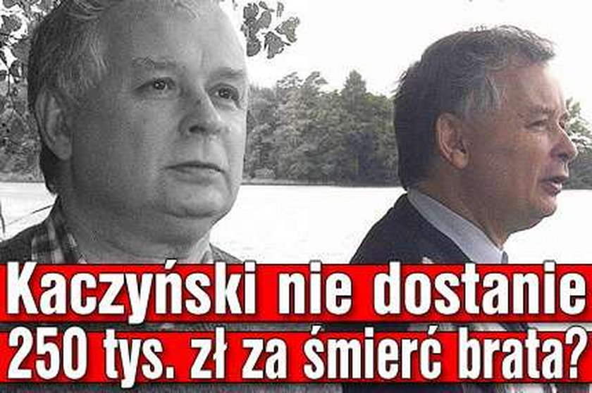 Kaczyński nie dostanie 250 tys. zł za śmierć brata?