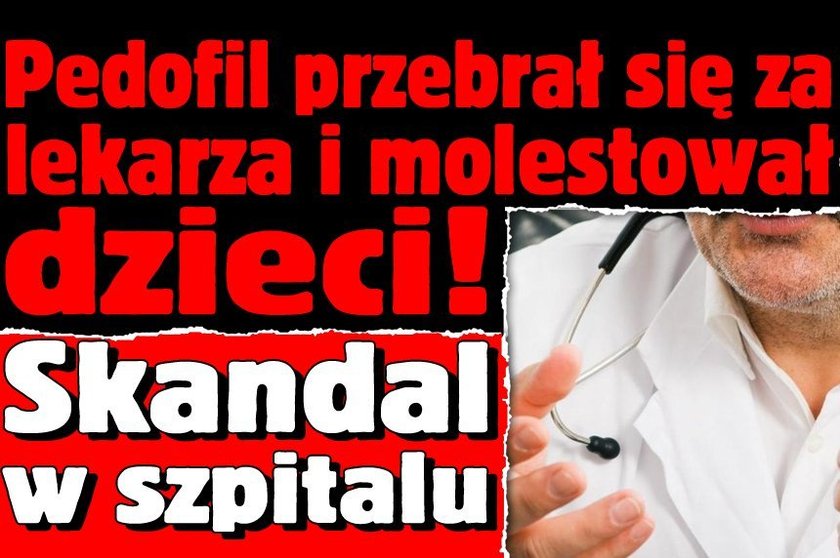 Pedofil przebrał się za lekarza i molestował dzieci! Skandal w szpitalu