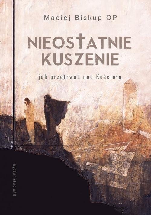 Maciej Biskup OP, "Nieostatnie kuszenie. Jak przetrwać noc Kościoła", wyd. WAM 2021