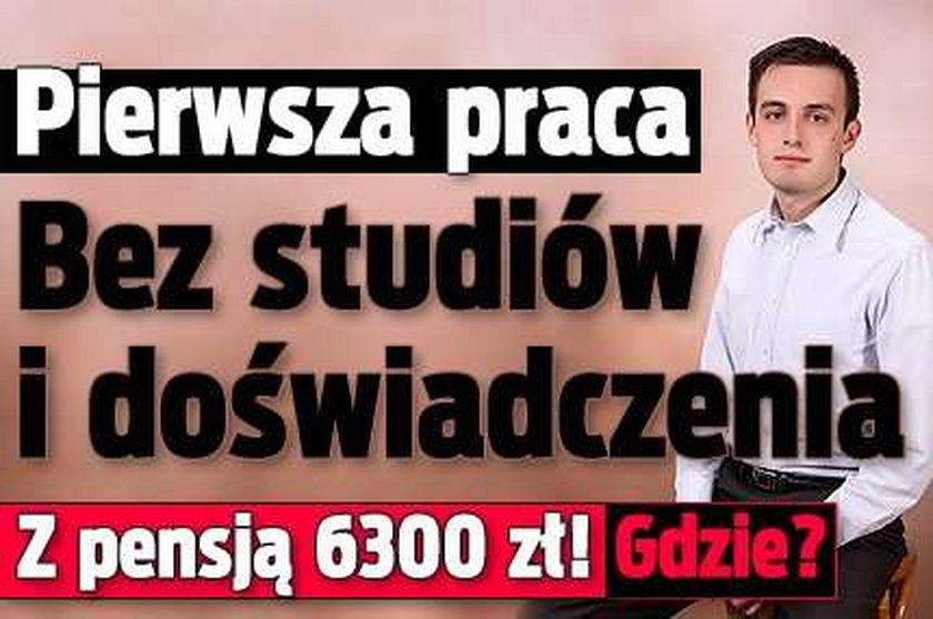 Pierwsza praca za 6300 zł! Gdzie?