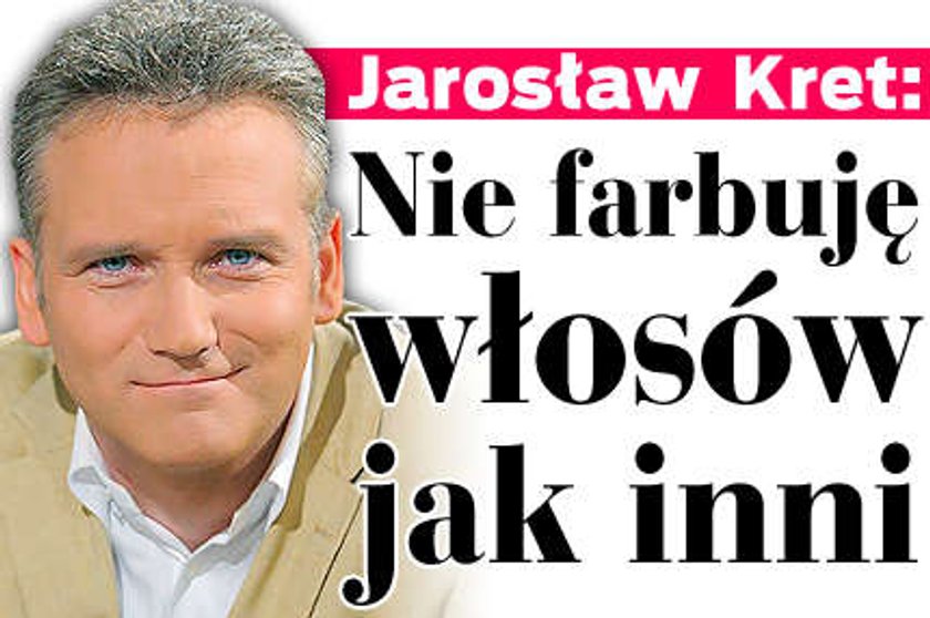 Jarosław Kret: Nie farbuję włosów!