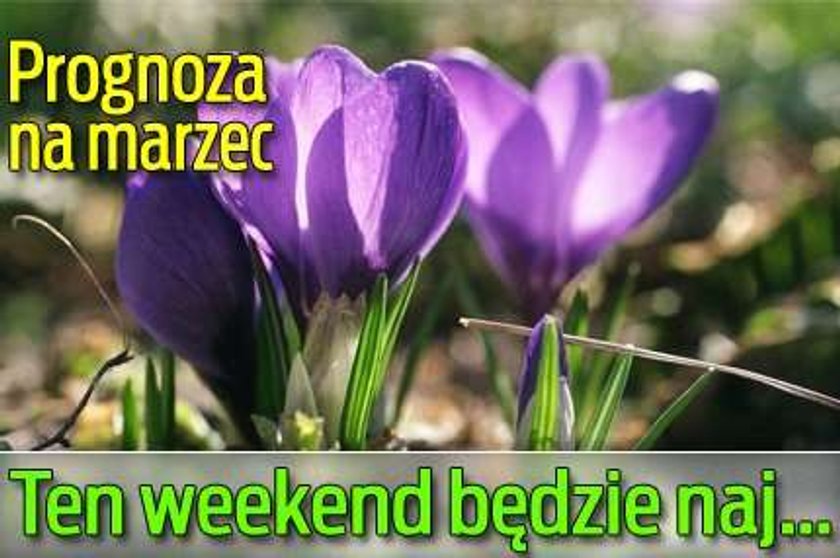 Prognoza na marzec. Ten weekend będzie naj...