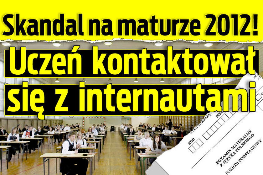 Skandal na maturz 2012 Uczeń kontaktował się z internautami