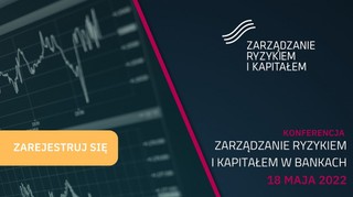 Konferencja „Zarządzanie ryzykiem i kapitałem w bankach' powraca w tym roku do formuły stacjonarnej