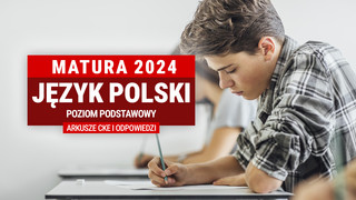 Matura 2024. Polski, poziom podstawowy [ARKUSZE CKE I ODPOWIEDZI]