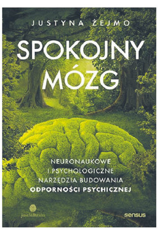 Justyna Żejmo, „Spokojny mózg. Neuronaukowe i psychologiczne narzędzia budowania odporności psychicznej”, Wydawnictwo Helion, Gliwice 2024