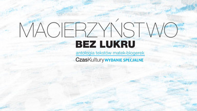 Macierzyństwo bez lukru. Antologia tekstów matek-blogerek