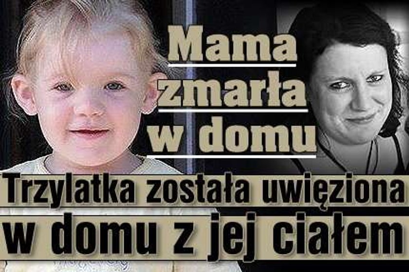 Mama zmarła w domu. Trzylatka została uwięziona w domu z jej ciałem