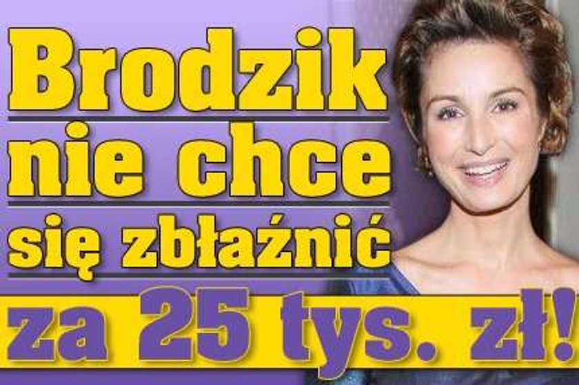 Brodzik nie chce się zbłaźnić za 25 tys. zł