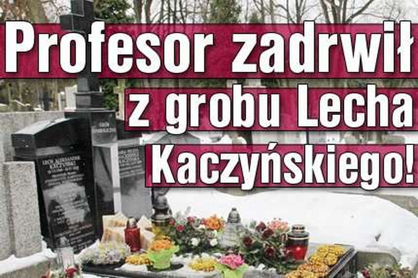 Profesor zadrwił z grobu Lecha Kaczyńskiego!