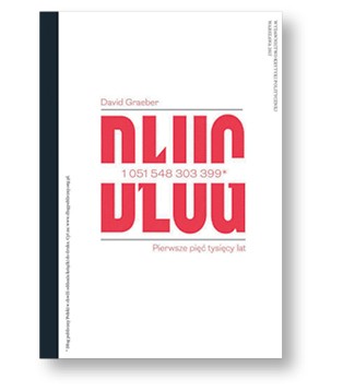 David Graeber „Dług. Pierwsze pięć tysięcy lat”, tłum. Bartosz Kuźniarz Wydawnictwo Krytyki Politycznej, Warszawa 2018