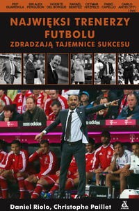 Najwięksi trenerzy futbolu zdradzają tajemnice sukcesu