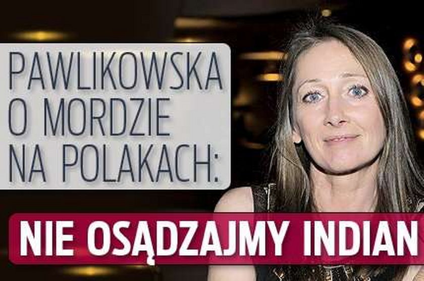 Pawlikowska o mordzie na Polakach: Nie osądzajmy Indian!
