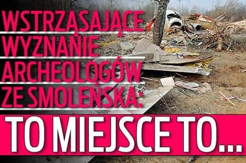 Wstrząsające wyznanie archeologów ze Smoleńska: To miejsce to...