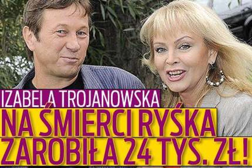 Trojanowska na śmierci Ryśka zarobiła 24 tys. zł!