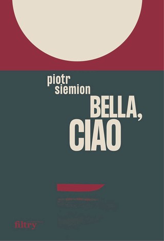 Piotr Siemion, „Bella, ciao”, Wydawnictwo Filtry, Warszawa 2022