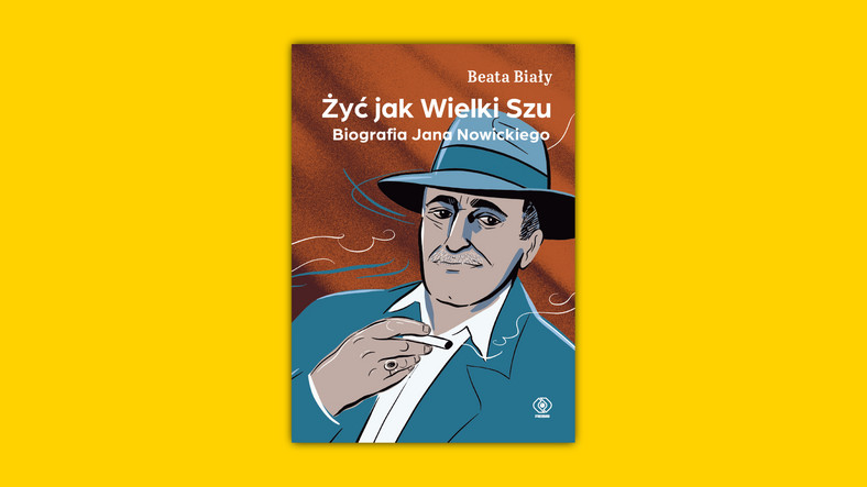 "Żyć jak Wielki Szu. Biografia Jana Nowickiego" - okładka książki Beata Biały