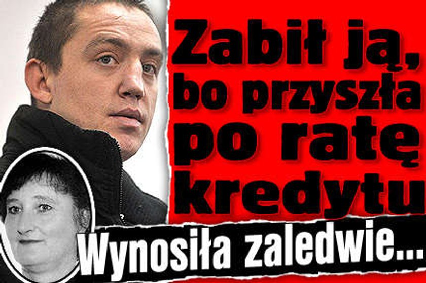 Zabił ją, bo przyszła po ratę kredytu. Wynosiła zaledwie...