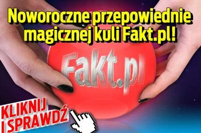 Noworoczne przepowiednie magicznej kuli Fakt.pl!