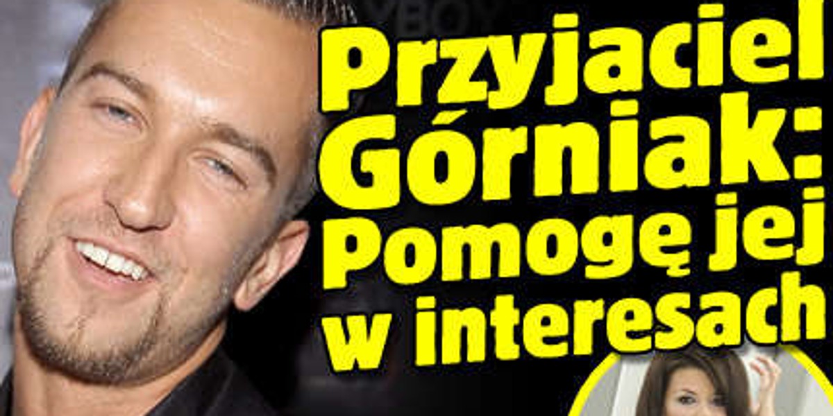 Przyjaciel Górniak: Pomogę jej w interesach