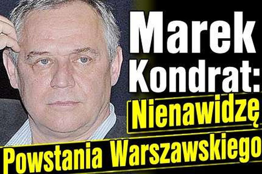 Kondrat: Nienawidzę Powstania Warszawskiego