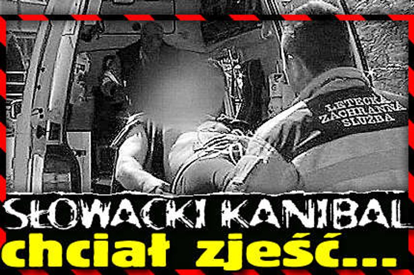 Słowacki kanibal chciał zjeść...