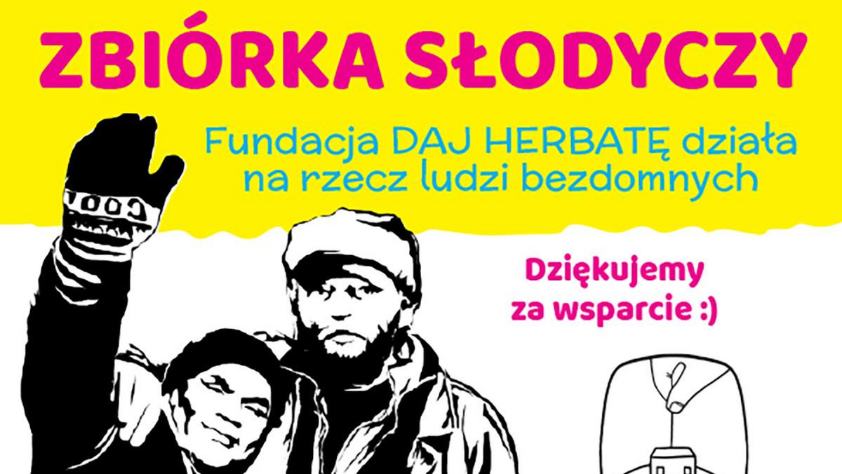 Fundacja Daj Herbatę zachęca do włączenia się w zbiórki organizowane przez szkoły i przedszkola oraz dom kultury z warszawskiej Pragi. Pierwsza z nich to akcja zbierania słodyczy dla bezdomnych, natomiast druga polega na wsparciu projektu Medycy na Ulicy i zbiórce środków medycznych.