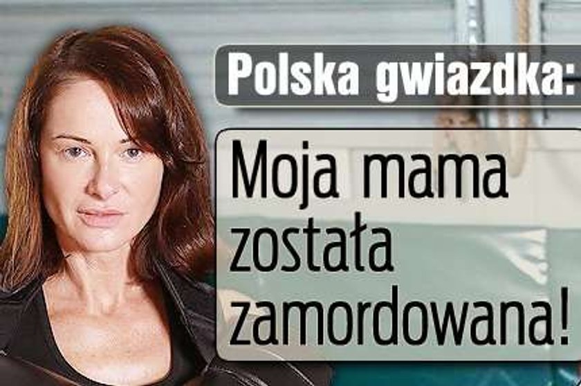 Polska gwiazdka: Moja mama została zamordowana!