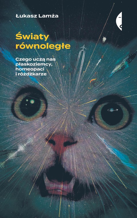 Łukasz Lamża, „Światy równoległe. Czego uczą nas płaskoziemcy, homeopaci i różdżkarze”, Czarne 2020