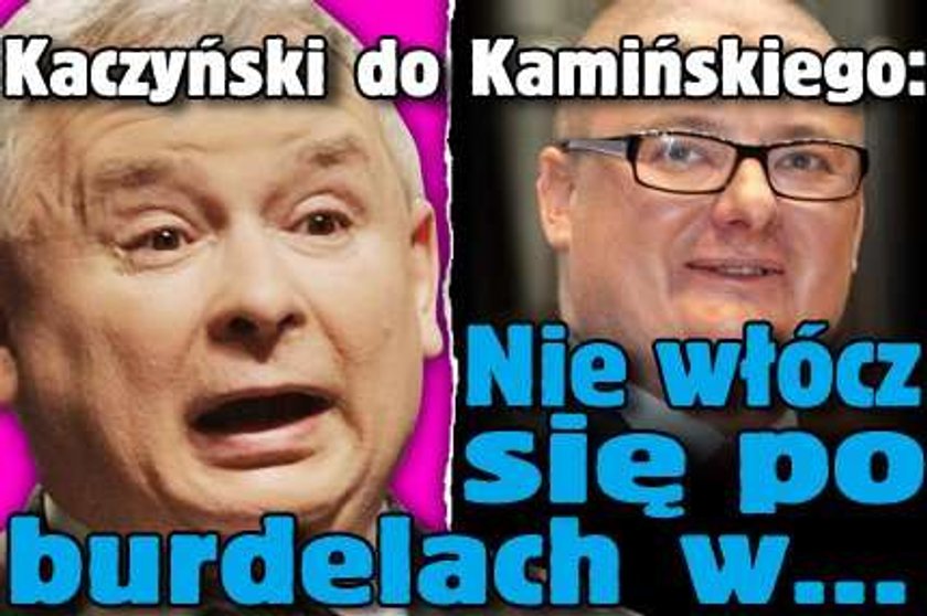 Kaczyński do Kamińskiego: Nie włócz się po burdelach w...