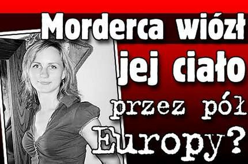 Morderca wiózł jej ciało przez pół Europy