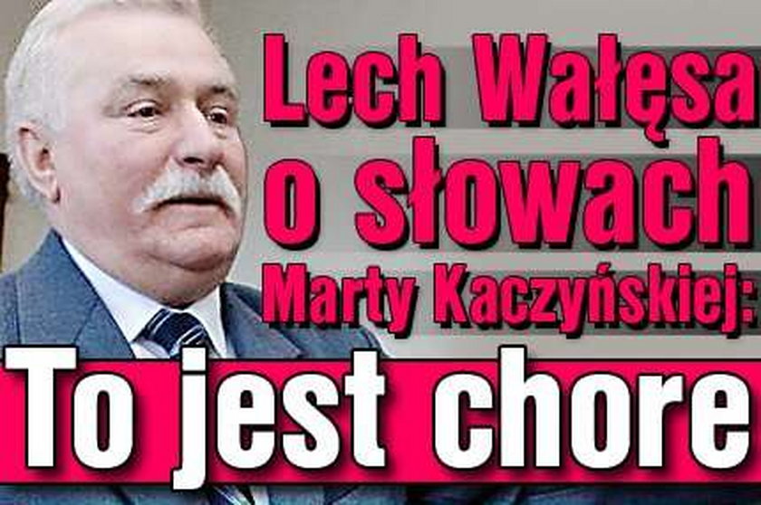 Wałęsa o słowach Marty Kaczyńskiej: To jest chore
